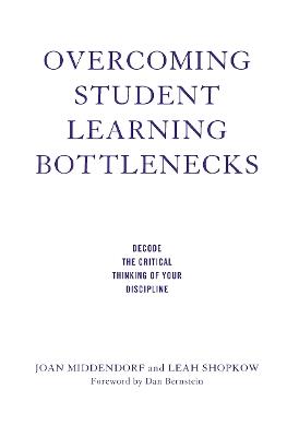 Overcoming Student Learning Bottlenecks: Decode the Critical Thinking of Your Discipline - Joan Middendorf,Leah Shopkow - cover