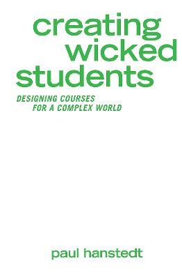 Creating Wicked Students: Designing Courses for a Complex World - Paul Hanstedt - cover