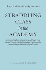 Straddling Class in the Academy: 26 Stories of Students, Administrators, and Faculty From Poor and Working-Class Backgrounds and Their Compelling Lessons for Higher Education Policy and Practice
