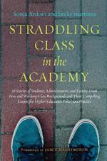 Straddling Class in the Academy: 26 Stories of Students, Administrators, and Faculty From Poor and Working-Class Backgrounds and Their Compelling Lessons for Higher Education Policy and Practice