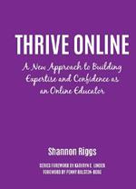 Thrive Online: A New Approach to Building Expertise and Confidence as an Online Educator