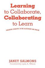 Learning to Collaborate, Collaborating to Learn: Engaging Students in the Classroom and Online