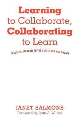 Learning to Collaborate, Collaborating to Learn: Engaging Students in the Classroom and Online - Janet Salmons - cover