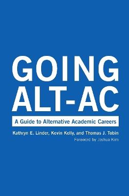 Going Alt-Ac: A Guide to Alternative Academic Careers - Kevin Kelly,Kathryn E. Linder,Thomas J. Tobin - cover