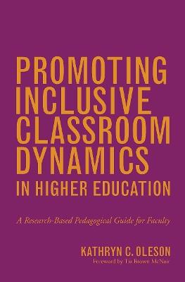 Promoting Inclusive Classroom Dynamics in Higher Education: A Research-Based Pedagogical Guide for Faculty - Kathryn C. Oleson - cover