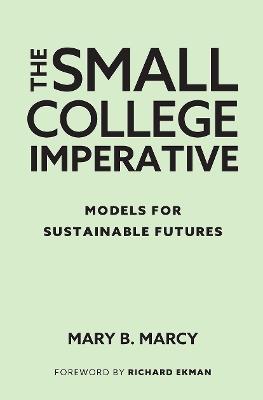 The Small College Imperative: Models for Sustainable Futures - Mary B. Marcy - cover