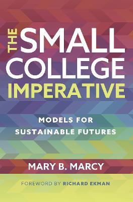 The Small College Imperative: Models for Sustainable Futures - Mary B. Marcy - cover