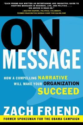 On Message: How a Compelling Narrative Will Make Your Organization Succeed - Zach Friend - cover