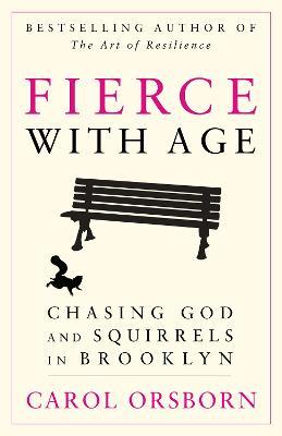 Fierce with Age: Chasing God and Squirrels in Brooklyn - Carol Orsborn - cover