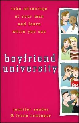 Boyfriend University: Take Advantage of Your Man and Learn While You Can - J Sander,Lynne Rominger - cover