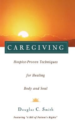 Caregiving: Hospice-Proven Techniques for Healing Body and Soul - Douglas C. Smith - cover