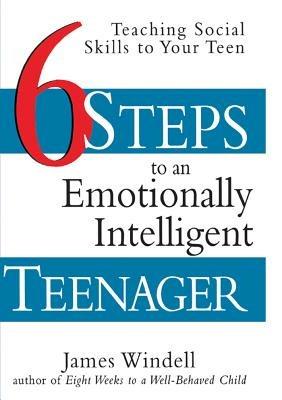 Six Steps to an Emotionally Intelligent Teenager: Teaching Social Skills to Your Teen - James Windell - cover