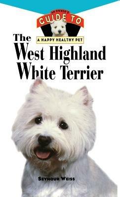West Highland White Terrier: An Owner's Guide Toa Happy Healthy Pet - Seymour Weiss - cover