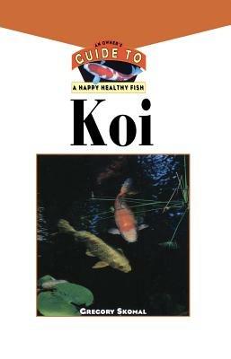 The Koi: An Owner's Guide to a Happy Healthy Fish - Gregory Skomal - cover