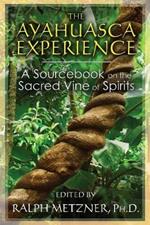 The Ayahuasca Experience: A Sourcebook on the Sacred Vine of Spirits