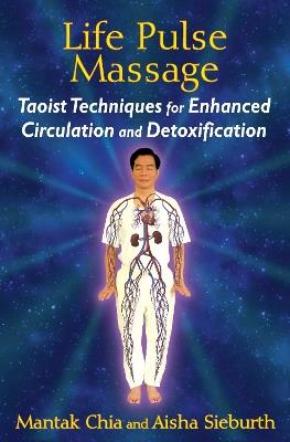 Life Pulse Massage: Taoist Techniques for Enhanced Circulation and Detoxification - Mantak Chia,Aisha Sieburth - cover