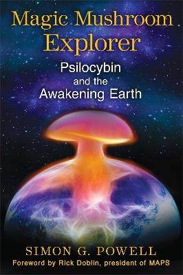 Magic Mushroom Explorer: Psilocybin and the Awakening Earth - Simon G. Powell - cover