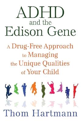 ADHD and the Edison Gene: A Drug-Free Approach to Managing the Unique Qualities of Your Child - Thom Hartmann - cover