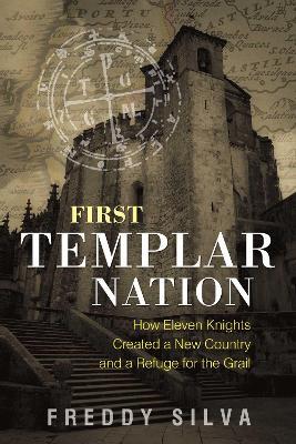 First Templar Nation: How Eleven Knights Created a New Country and a Refuge for the Grail - Freddy Silva - cover