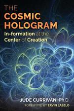 The Cosmic Hologram: In-formation at the Center of Creation