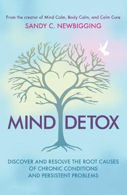Mind Detox: Discover and Resolve the Root Causes of Chronic Conditions and Persistent Problems - Sandy C. Newbigging - cover