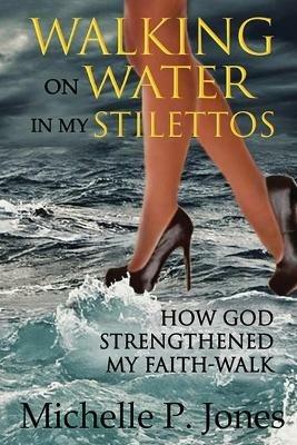 Walking On Water In My Stilettos - Michelle P Jones - cover