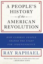 A People's History Of The American Revolution: How Common People Shaped the Fight for Independence