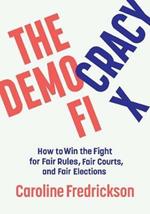 The Democracy Fix: How to Win the Fight for Fair Rules, Fair Courts, and Fair Elections