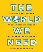 The World We Need: Stories and Lessons from America's Unsung Environmental Movement