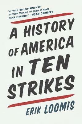 A History Of America In Ten Strikes - Erik Loomis - cover