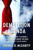 Demolition Agenda: How Trump Tried to Dismantle American Government, and What Biden Needs to Do to Save It - Thomas O. McGarity - cover