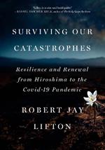 Surviving Our Catastrophes: Resilience and Renewal from Hiroshima to the COVID-19 Pandemic