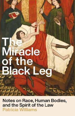 The Miracle of the Black Leg: Notes on Race, Human Bodies, and the Law - Patricia J. Williams - cover