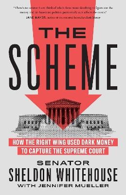 The Scheme: How the Right Wing Used Dark Money to Capture the Supreme Court - Sheldon Whitehouse,Jennifer Mueller - cover