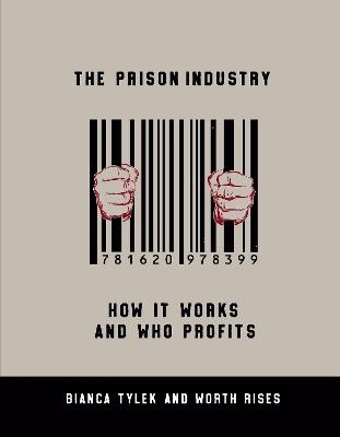 The Prison Industry: How It Works and Who Profits - Bianca Tylek,Worth Rises - cover