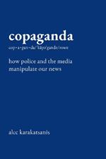 Copaganda: How Police and the Media Manipulate Our News