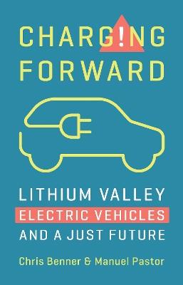 Charging Forward: Lithium Valley, Electric Vehicles, and a Just Future - Chris Benner,Manuel Pastor - cover