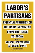 Labor's Partisans: Essential Writings on the Union Movement from the 1950s to Today