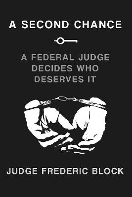 A Second Chance: A Federal Judge Decides Who Deserves It - Frederic Block - cover