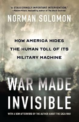 War Made Invisible: How America Hides the Human Toll of Its Military Machine - Norman Solomon - cover