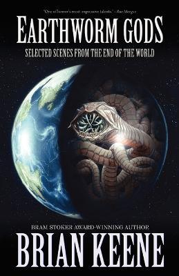 Earthworm Gods: Selected Scenes from the End of the World - Brian Keene - cover