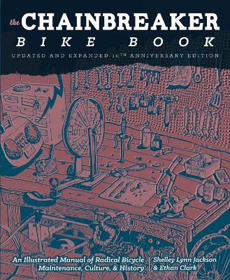 Chainbreaker Bike Book: An Illustrated Manual of Radical Bicycle Maintenance, Culture & History - Ethan Clark,Shelley Lynn Jackson - cover