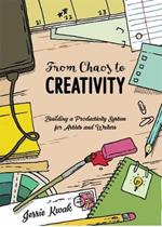 From Chaos To Creativity: Building a Productivity System for Artists and Writers