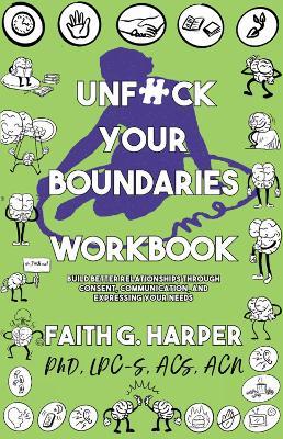 Unfuck Your Boundaries Workbook: Build Better Relationships Through Consent, Communication, and Expressing Your Needs - Faith G. Harper - cover