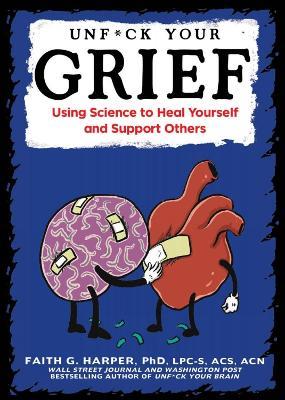 Unfuck Your Grief: Using Science to Heal Yourself and Support Others - Faith G. Harper - cover