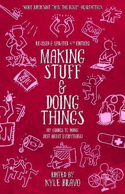 Making Stuff & Doing Things (4th Edition): DIY Guides to Just About Everything - Kyle Bravo - cover