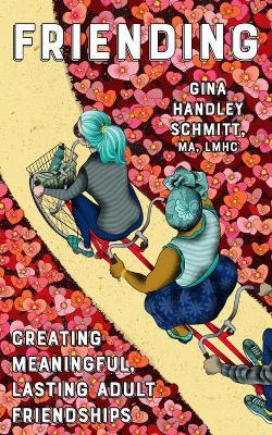 Friending: Creating Meaningful, Lasting Adult Friendships - Gina Handley Schmitt - cover