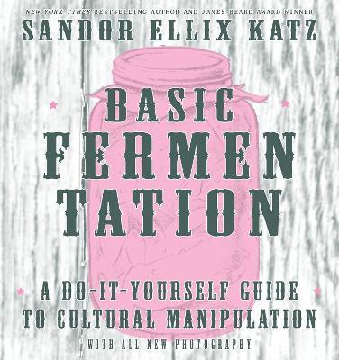 Basic Fermentation: A Do-It-Yourself Guide to Cultural Manipulation (DIY) - Sandor Ellix Katz - cover