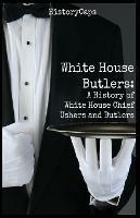 White House Butlers: A History of White House Chief Ushers and Butlers - Howard Brinkley,Historycaps - cover