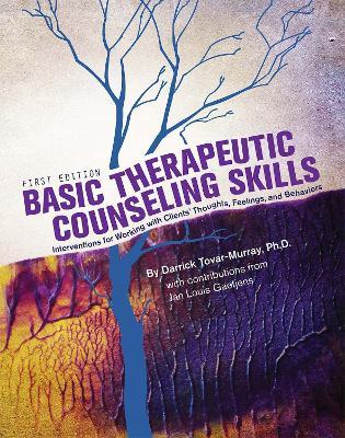 Basic Therapeutic Counseling Skills: Interventions for Working with Clients' Thoughts, Feelings, and Behaviors - Darrick Tovar-Murray - cover